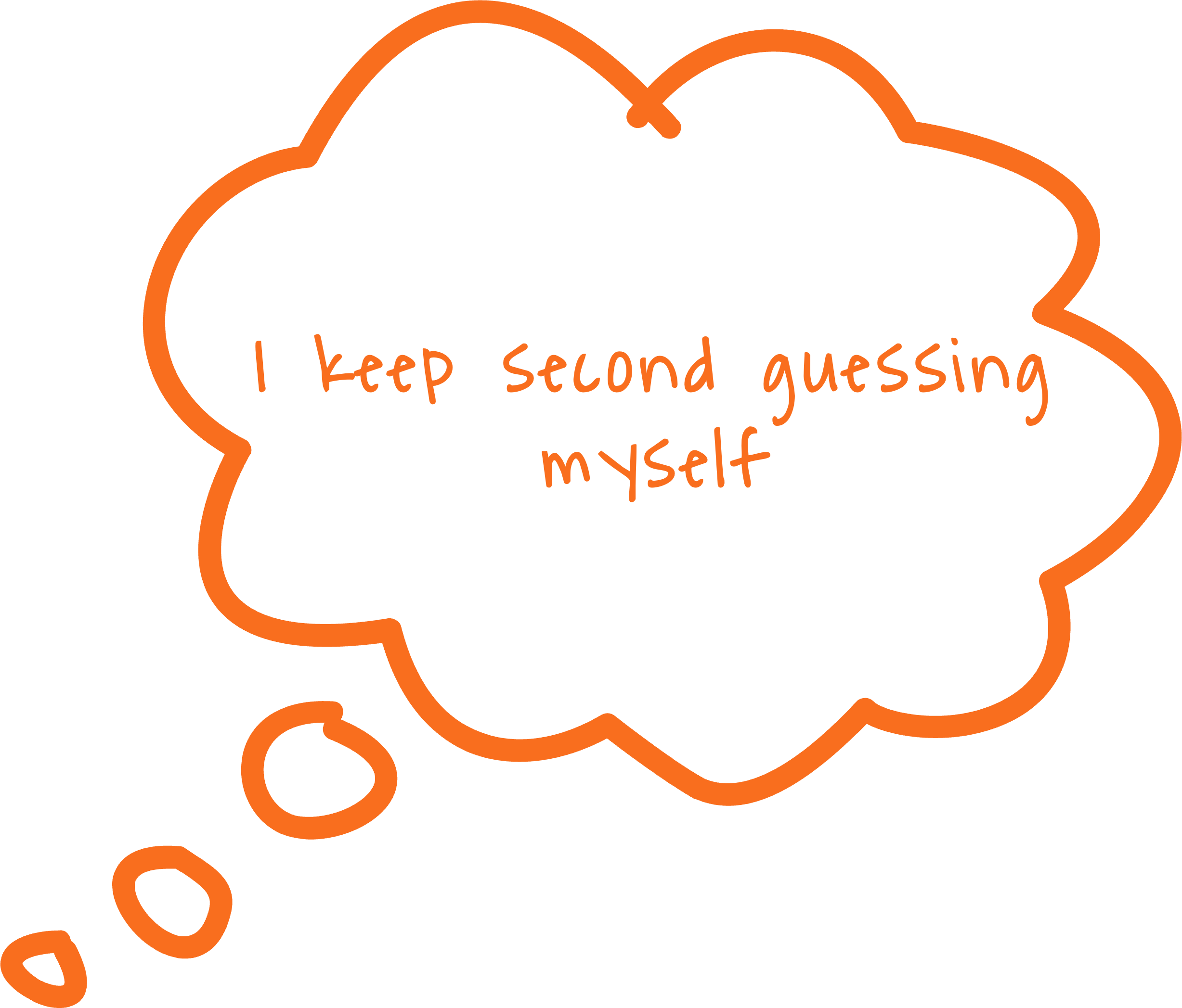 I keep second guessing myself