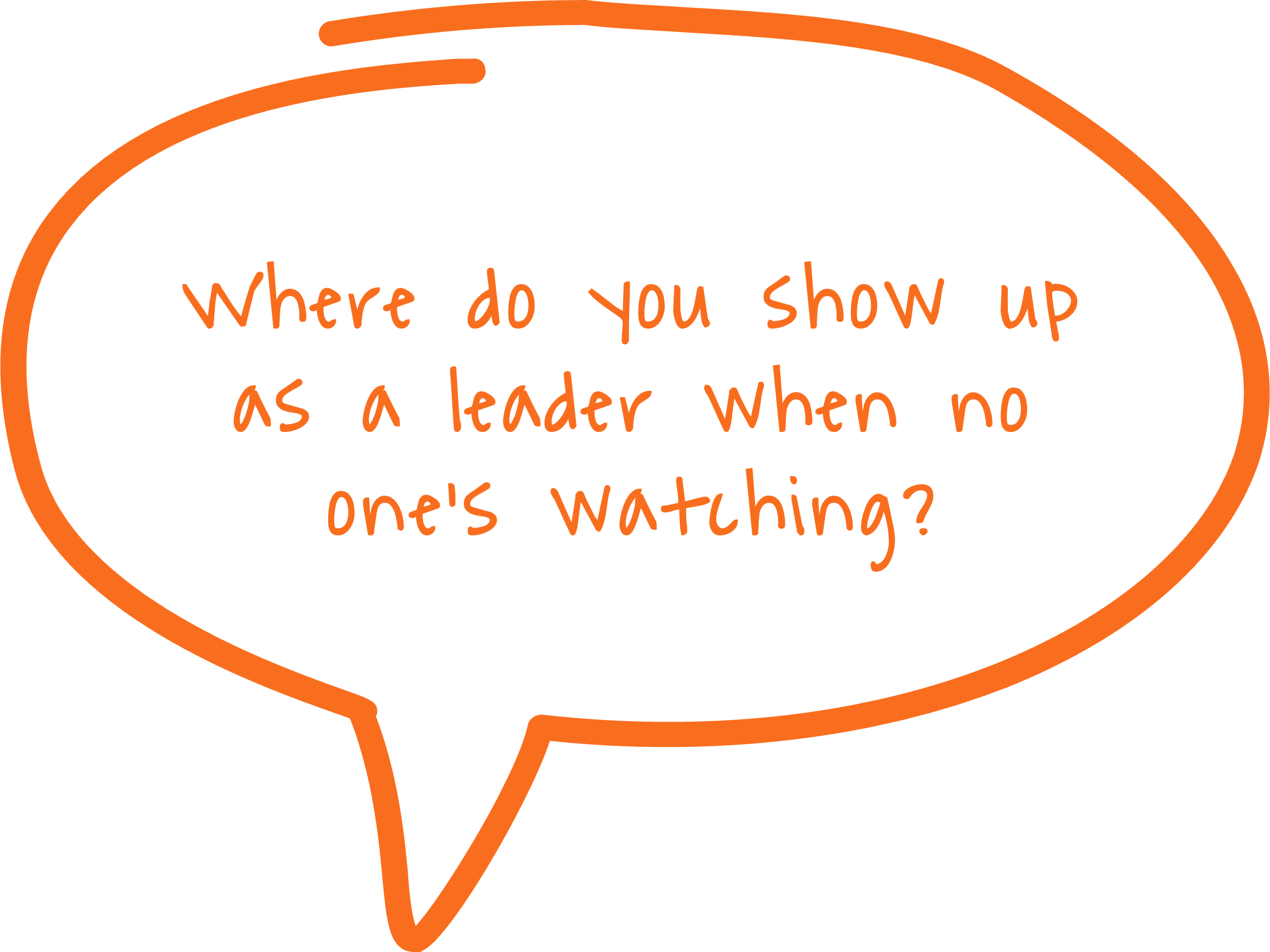 Where do you show up as a leader when no one's watching?